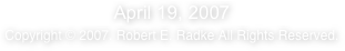 April 19, 2007 
Copyright © 2007. Robert E. Radke All Rights Reserved.